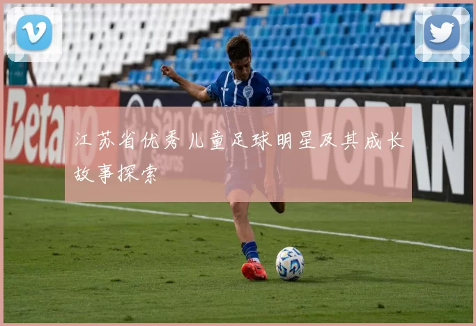 江苏省优秀儿童足球明星及其成长故事探索