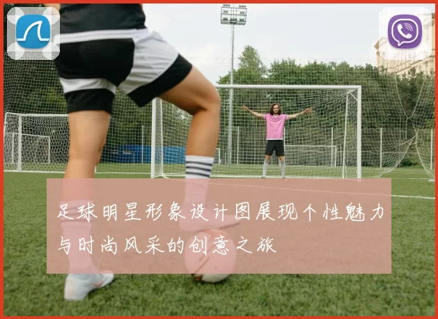 足球明星形象设计图展现个性魅力与时尚风采的创意之旅