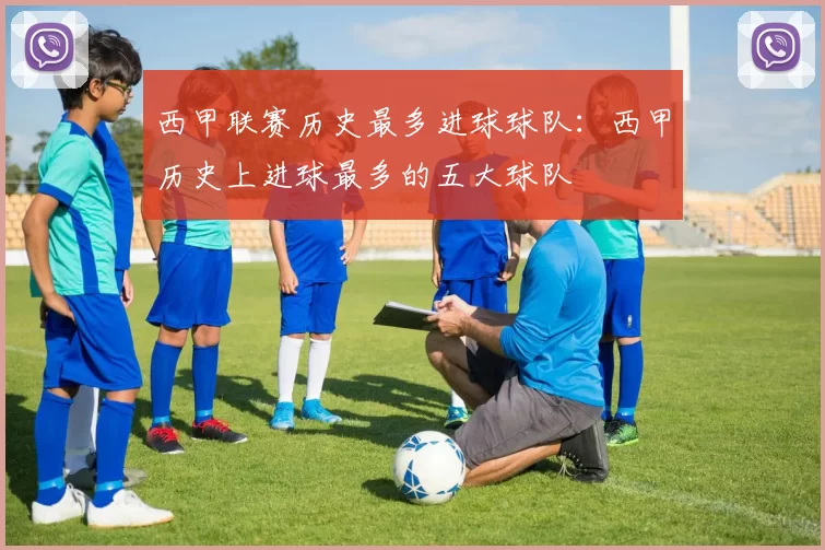 西甲联赛历史最多进球球队：西甲历史上进球最多的五大球队